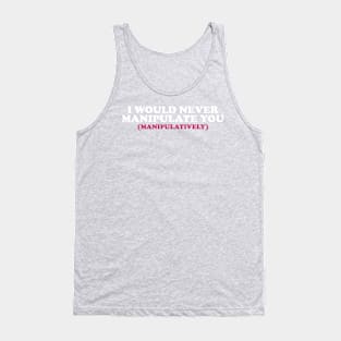 I Would Never Manipulate You ( manipulatively ) Shirt | Gift For Her | Y2K Tee | Y2K top | Gift for friend Tank Top